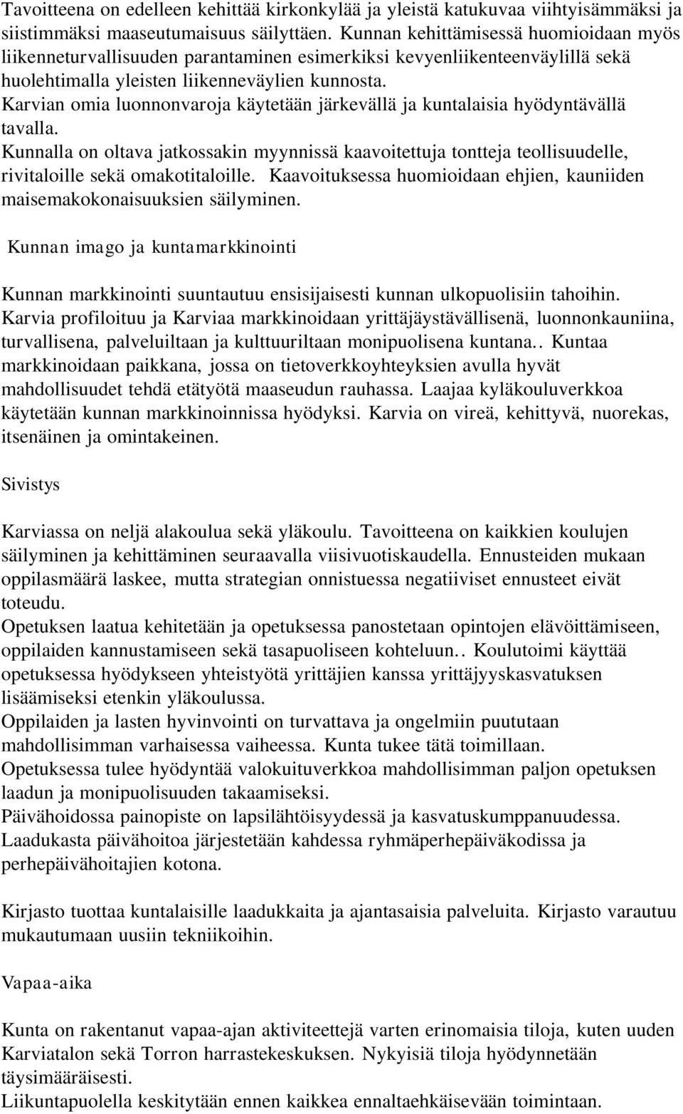 Karvian omia luonnonvaroja käytetään järkevällä ja kuntalaisia hyödyntävällä tavalla. Kunnalla on oltava jatkossakin myynnissä kaavoitettuja tontteja teollisuudelle, rivitaloille sekä omakotitaloille.