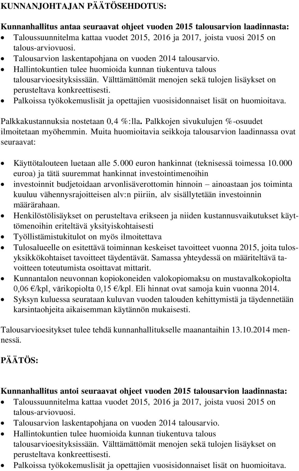 Välttämättömät menojen sekä tulojen lisäykset on perusteltava konkreettisesti. Palkoissa työkokemuslisät ja opettajien vuosisidonnaiset lisät on huomioitava. Palkkakustannuksia nostetaan 0,4 %:lla.