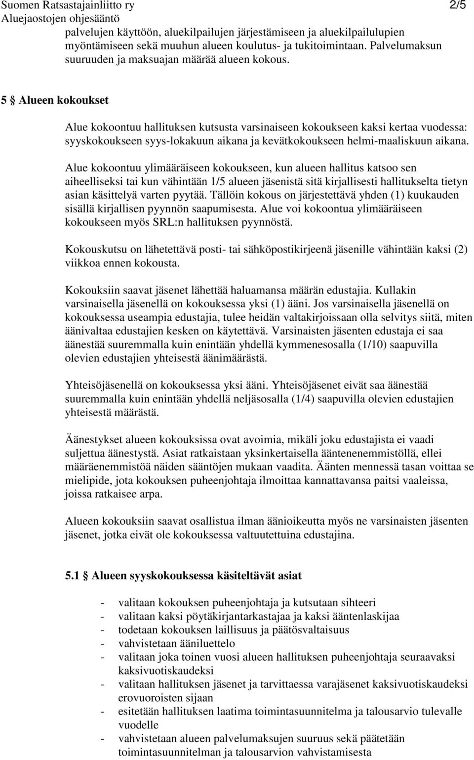 5 Alueen kokoukset Alue kokoontuu hallituksen kutsusta varsinaiseen kokoukseen kaksi kertaa vuodessa: syyskokoukseen syys-lokakuun aikana ja kevätkokoukseen helmi-maaliskuun aikana.