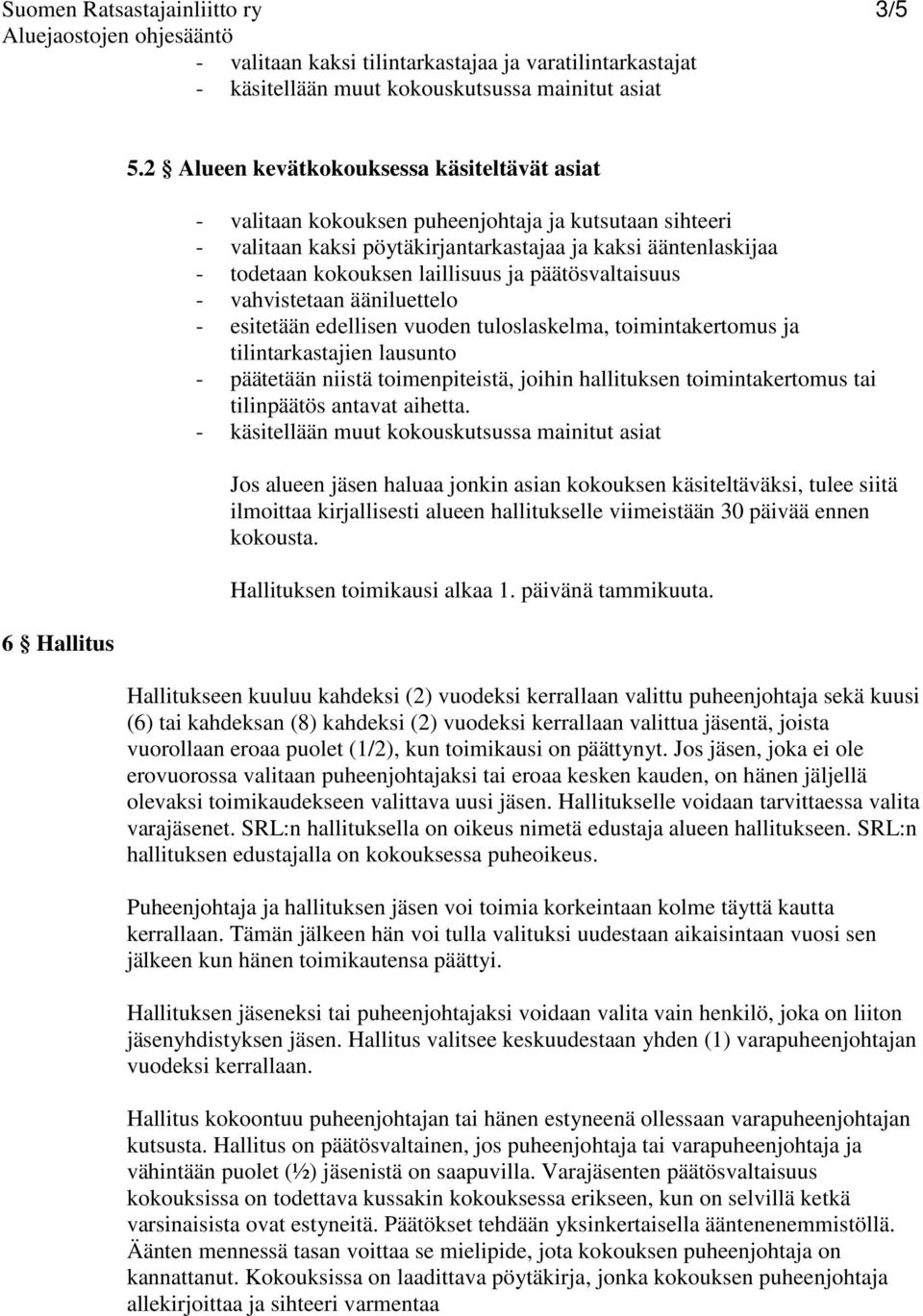 ja päätösvaltaisuus - vahvistetaan ääniluettelo - esitetään edellisen vuoden tuloslaskelma, toimintakertomus ja tilintarkastajien lausunto - päätetään niistä toimenpiteistä, joihin hallituksen