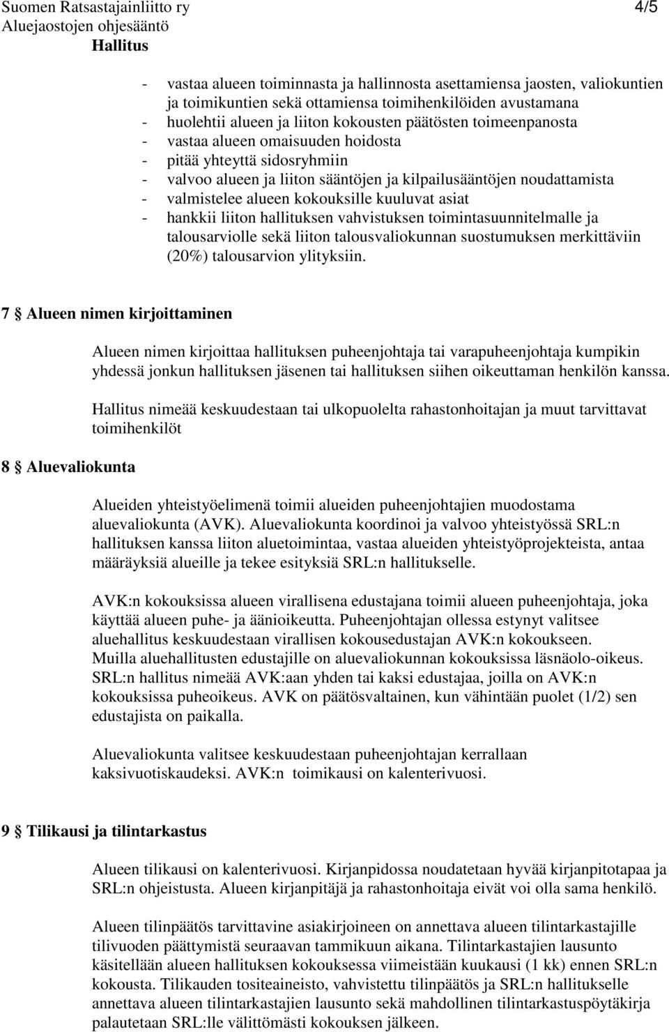 alueen kokouksille kuuluvat asiat - hankkii liiton hallituksen vahvistuksen toimintasuunnitelmalle ja talousarviolle sekä liiton talousvaliokunnan suostumuksen merkittäviin (20%) talousarvion