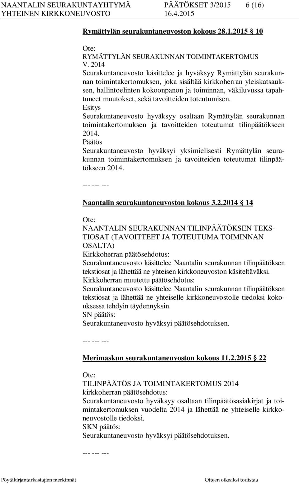 tapahtuneet muutokset, sekä tavoitteiden toteutumisen. Esitys Seurakuntaneuvosto hyväksyy osaltaan Rymättylän seurakunnan toimintakertomuksen ja tavoitteiden toteutumat tilinpäätökseen 2014.