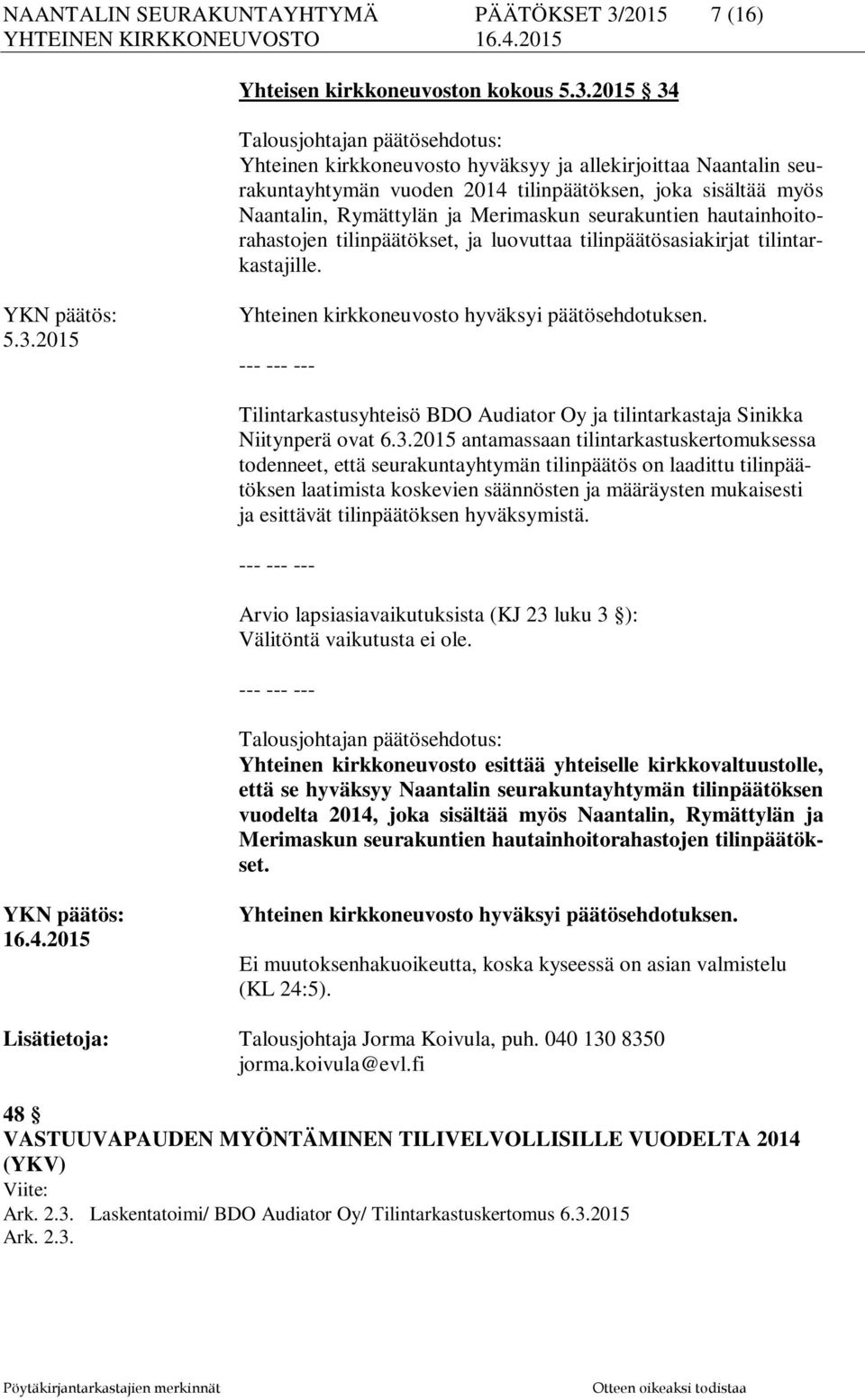 2015 34 Talousjohtajan päätösehdotus: Yhteinen kirkkoneuvosto hyväksyy ja allekirjoittaa Naantalin seurakuntayhtymän vuoden 2014 tilinpäätöksen, joka sisältää myös Naantalin, Rymättylän ja Merimaskun