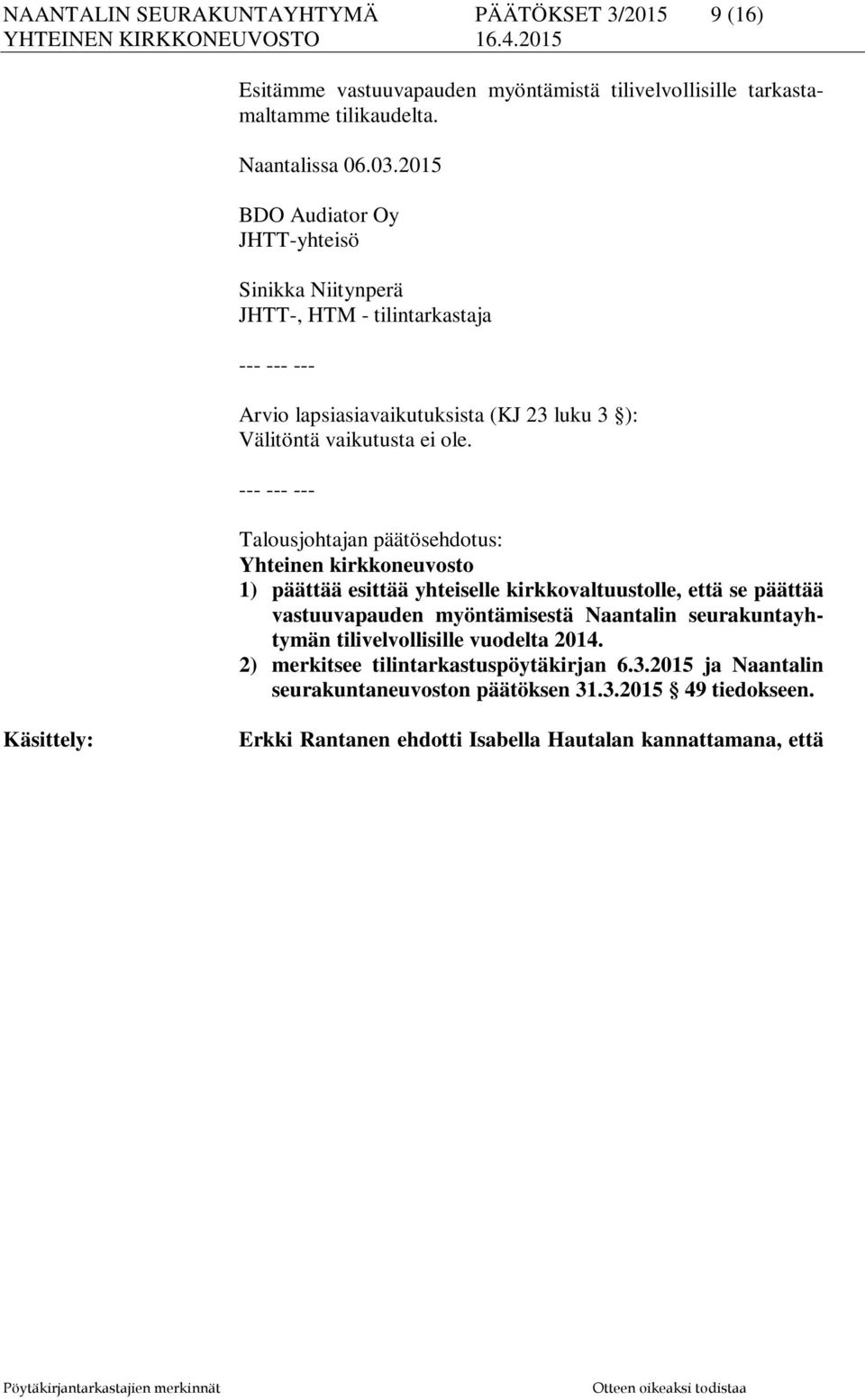 Talousjohtajan päätösehdotus: Yhteinen kirkkoneuvosto 1) päättää esittää yhteiselle kirkkovaltuustolle, että se päättää vastuuvapauden myöntämisestä Naantalin seurakuntayhtymän tilivelvollisille