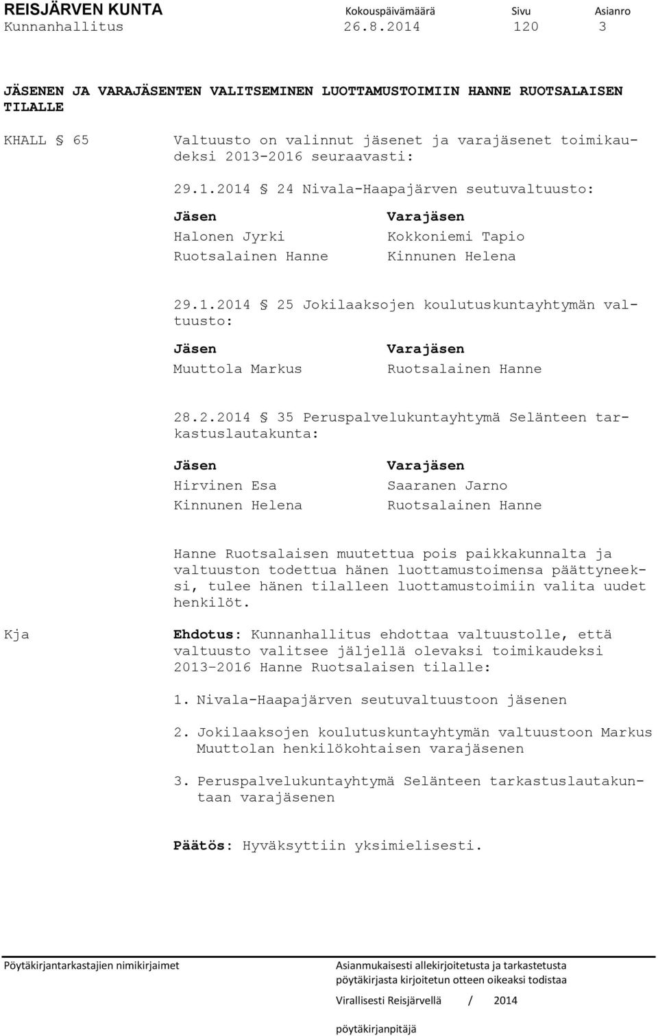 1.2014 25 Jokilaaksojen koulutuskuntayhtymän valtuusto: Jäsen Muuttola Markus Varajäsen Ruotsalainen Hanne 28.2.2014 35 Peruspalvelukuntayhtymä Selänteen tarkastuslautakunta: Jäsen Hirvinen Esa