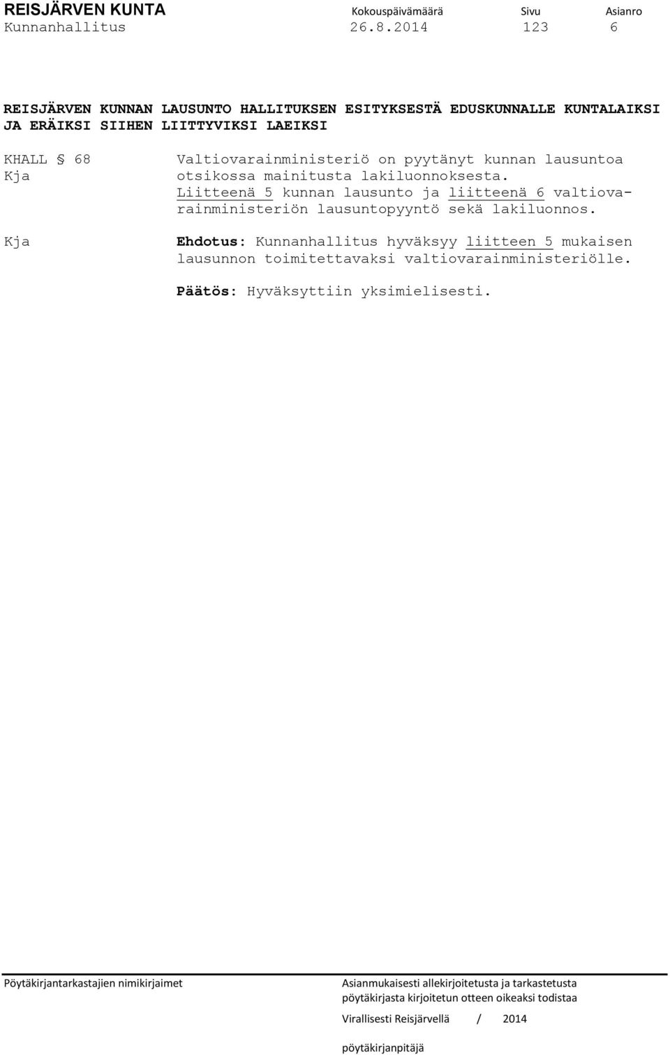 lausuntoa otsikossa mainitusta lakiluonnoksesta. Liitteenä 5 kunnan lausunto ja liitteenä 6 valtiovarainministeriön lausuntopyyntö sekä lakiluonnos.