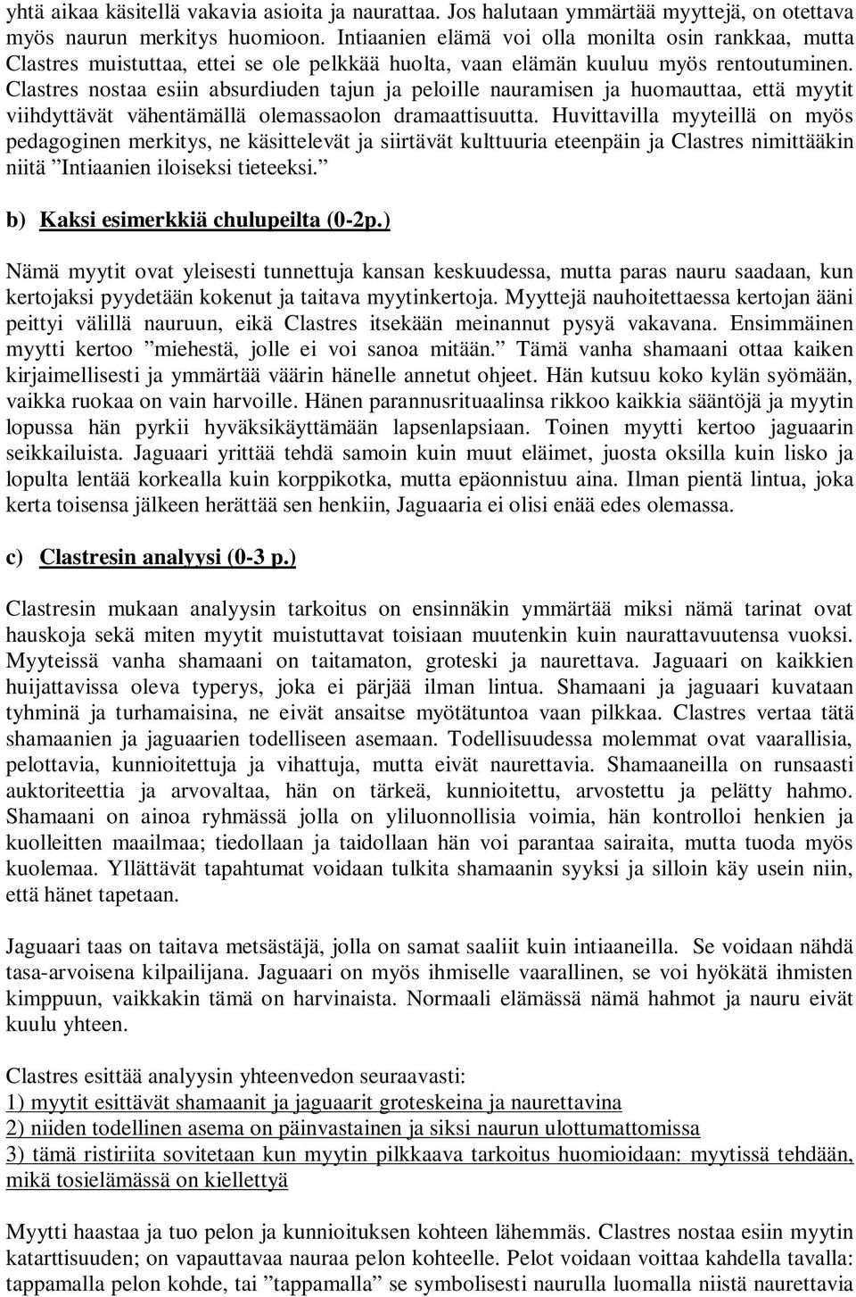 Clastres nostaa esiin absurdiuden tajun ja peloille nauramisen ja huomauttaa, että myytit viihdyttävät vähentämällä olemassaolon dramaattisuutta.