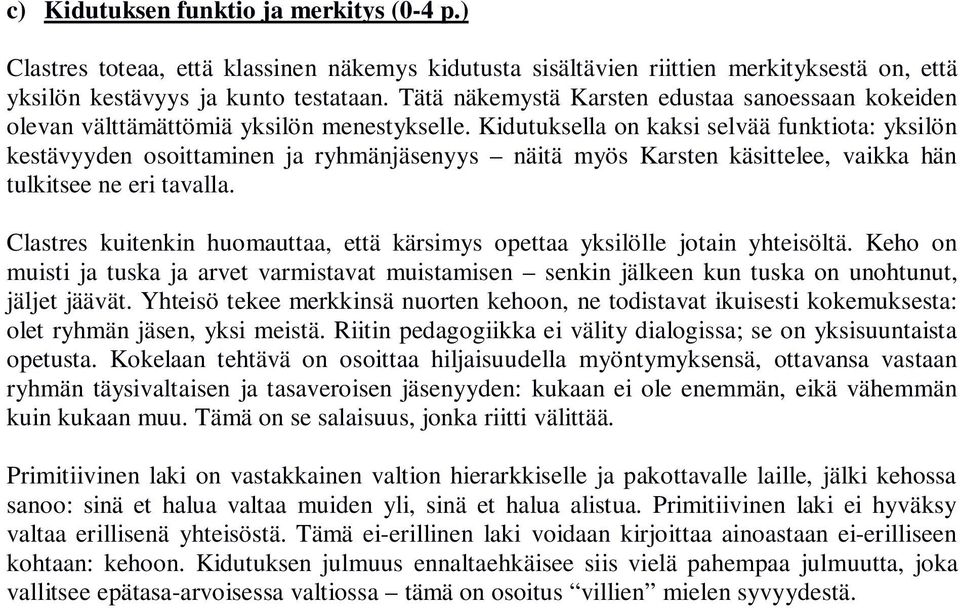 Kidutuksella on kaksi selvää funktiota: yksilön kestävyyden osoittaminen ja ryhmänjäsenyys näitä myös Karsten käsittelee, vaikka hän tulkitsee ne eri tavalla.