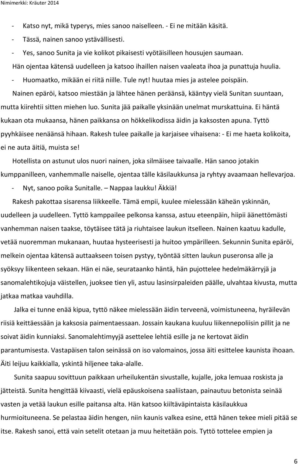 Nainen epäröi, katsoo miestään ja lähtee hänen peräänsä, kääntyy vielä Sunitan suuntaan, mutta kiirehtii sitten miehen luo. Sunita jää paikalle yksinään unelmat murskattuina.