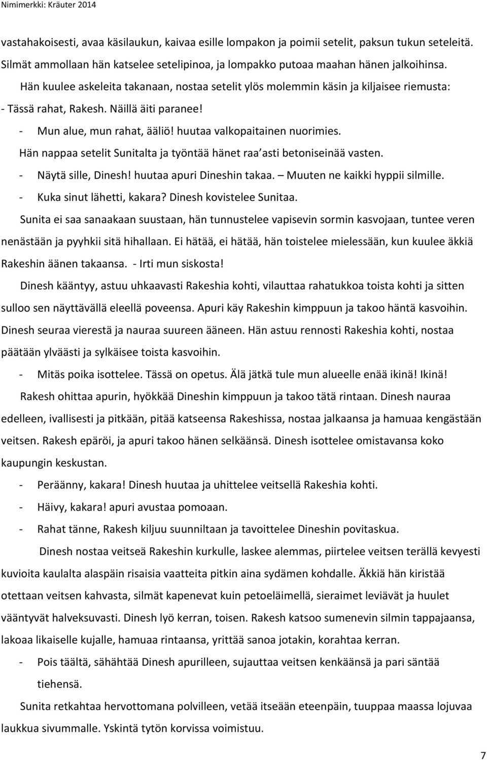 Hän nappaa setelit Sunitalta ja työntää hänet raa asti betoniseinää vasten. Näytä sille, Dinesh! huutaa apuri Dineshin takaa. Muuten ne kaikki hyppii silmille. Kuka sinut lähetti, kakara?