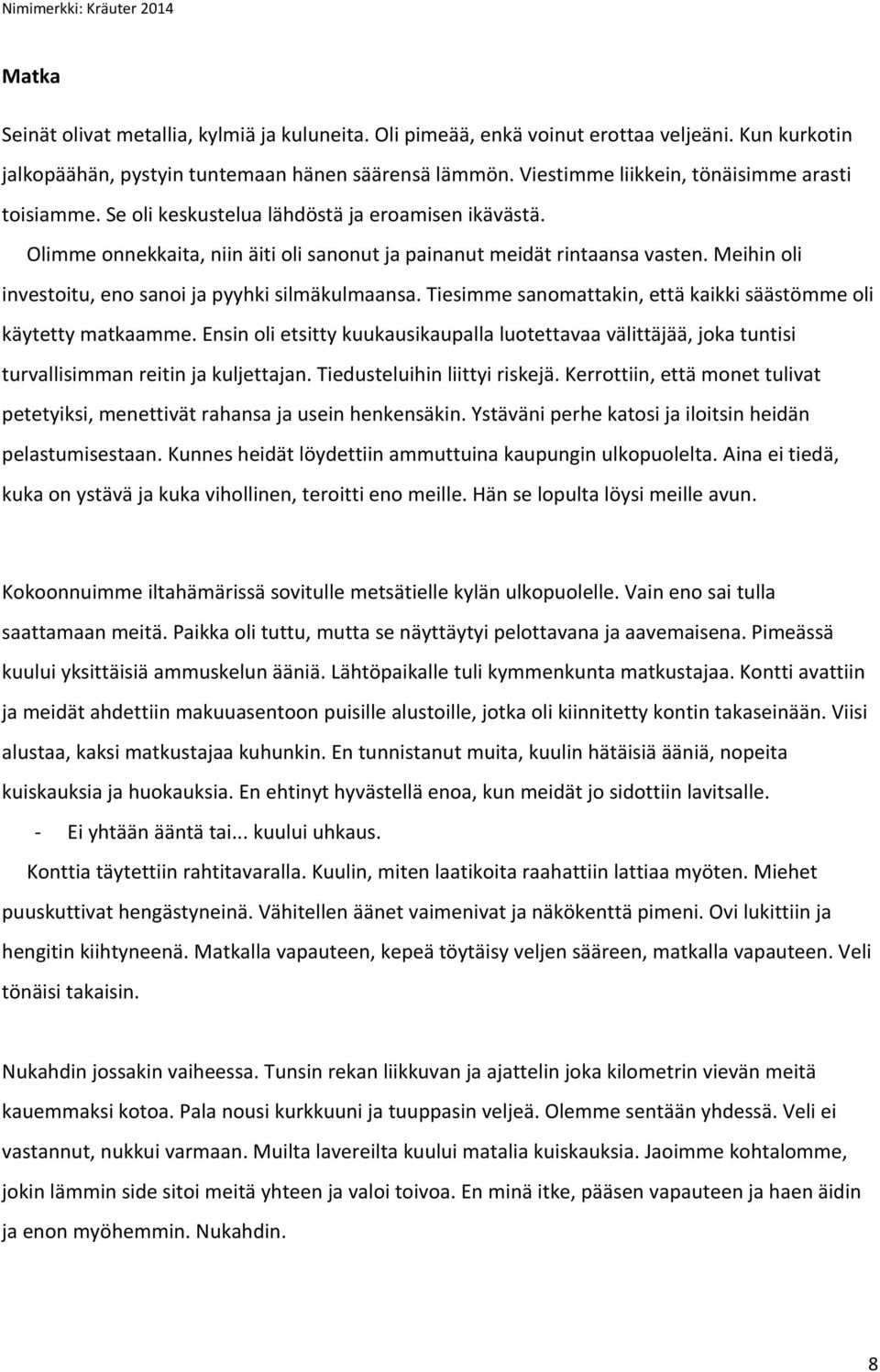 Meihin oli investoitu, eno sanoi ja pyyhki silmäkulmaansa. Tiesimme sanomattakin, että kaikki säästömme oli käytetty matkaamme.