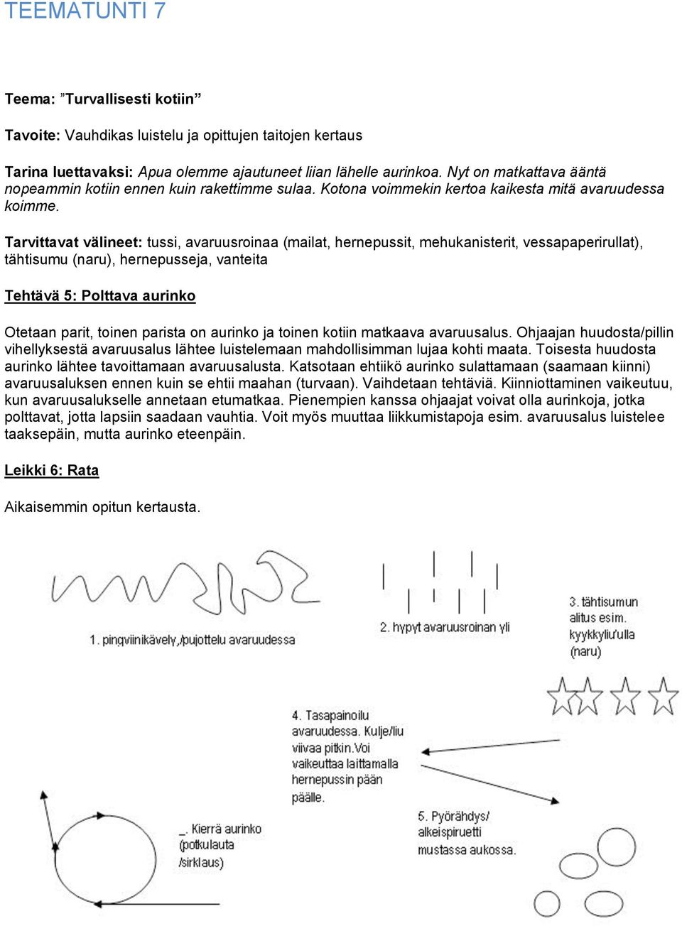 Tarvittavat välineet: tussi, avaruusroinaa (mailat, hernepussit, mehukanisterit, vessapaperirullat), tähtisumu (naru), hernepusseja, vanteita Tehtävä 5: Polttava aurinko Otetaan parit, toinen parista