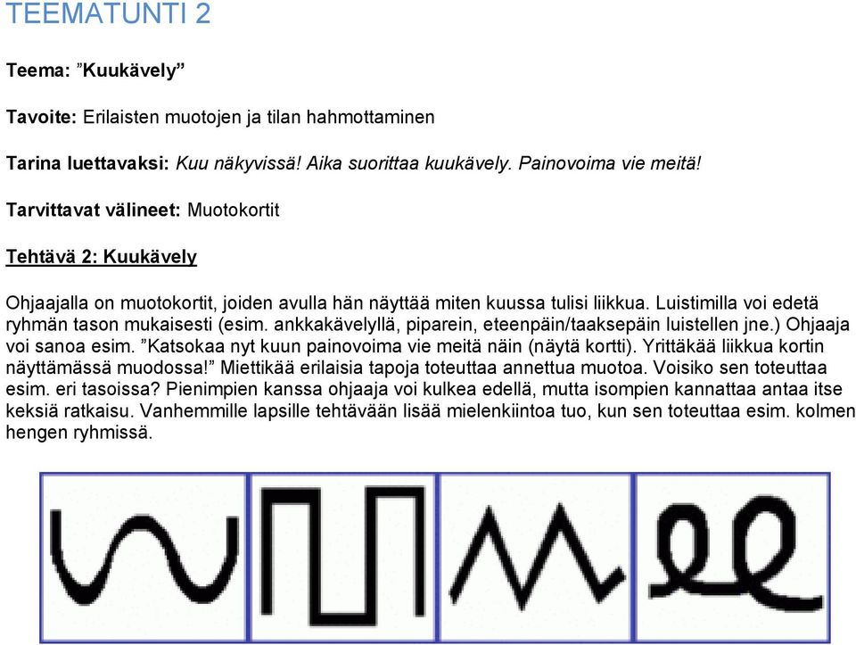 ankkakävelyllä, piparein, eteenpäin/taaksepäin luistellen jne.) Ohjaaja voi sanoa esim. Katsokaa nyt kuun painovoima vie meitä näin (näytä kortti). Yrittäkää liikkua kortin näyttämässä muodossa!