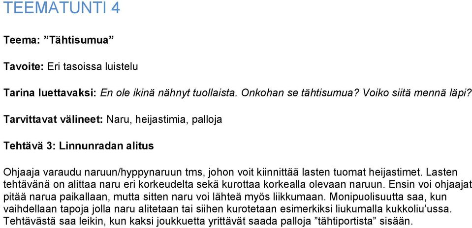 Lasten tehtävänä on alittaa naru eri korkeudelta sekä kurottaa korkealla olevaan naruun. Ensin voi ohjaajat pitää narua paikallaan, mutta sitten naru voi lähteä myös liikkumaan.