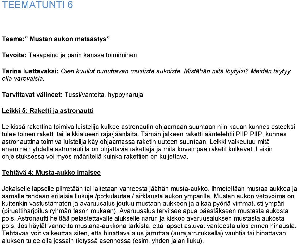 Tarvittavat välineet: Tussi/vanteita, hyppynaruja Leikki 5: Raketti ja astronautti Leikissä rakettina toimiva luistelija kulkee astronautin ohjaamaan suuntaan niin kauan kunnes esteeksi tulee toinen