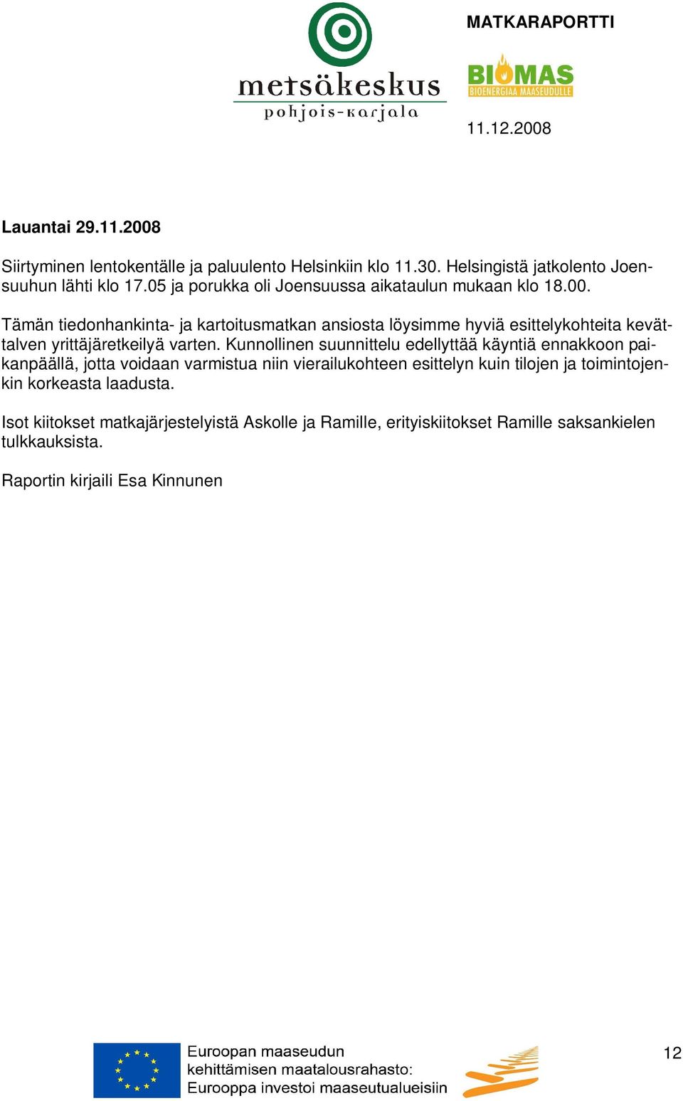 Tämän tiedonhankinta- ja kartoitusmatkan ansiosta löysimme hyviä esittelykohteita kevättalven yrittäjäretkeilyä varten.