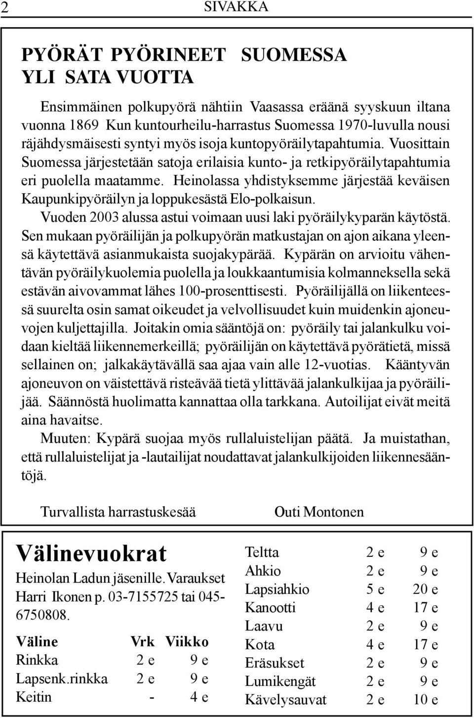 Heinolassa yhdistyksemme järjestää keväisen Kaupunkipyöräilyn ja loppukesästä Elo-polkaisun. Vuoden 2003 alussa astui voimaan uusi laki pyöräilykyparän käytöstä.