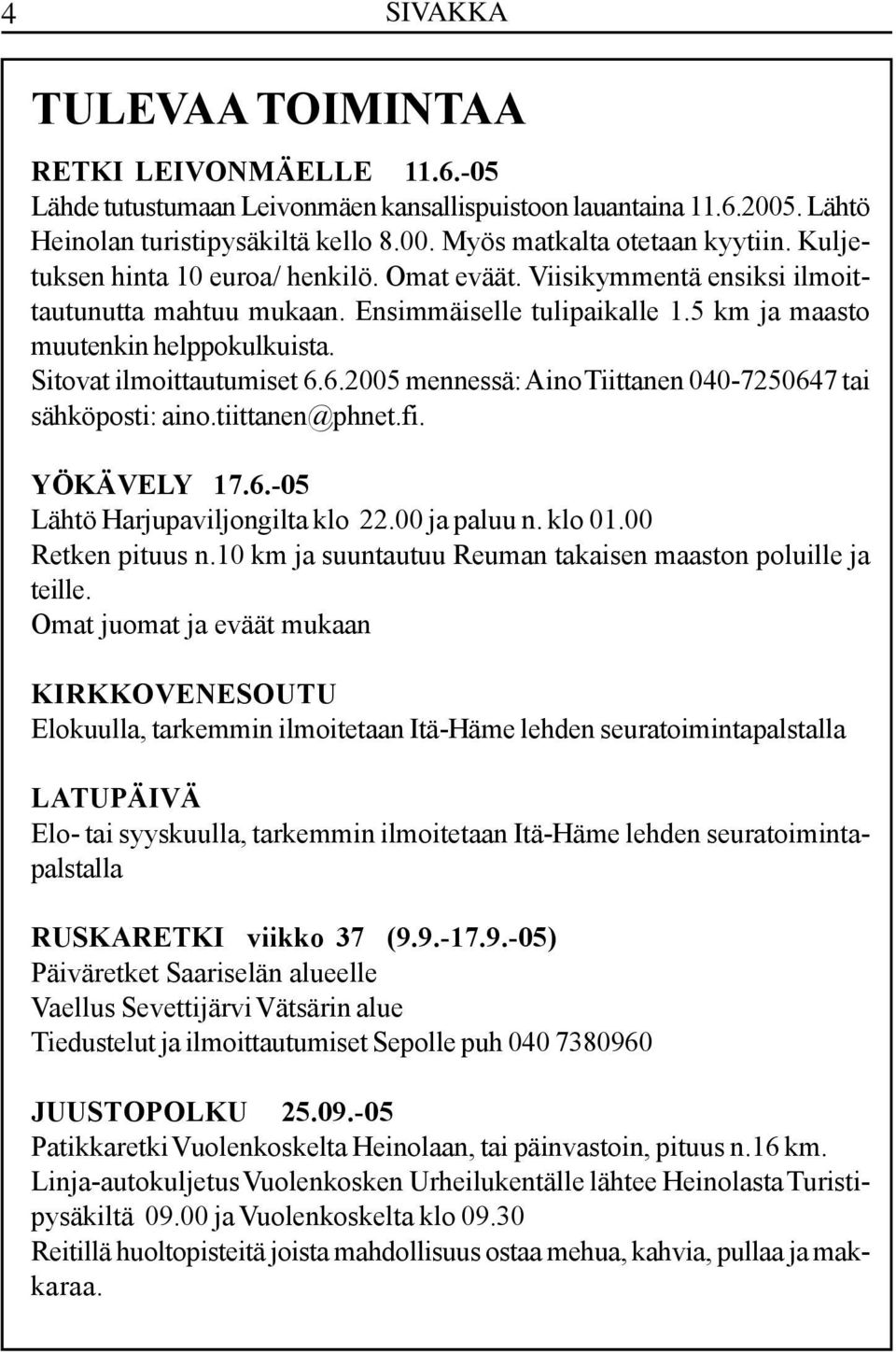 Sitovat ilmoittautumiset 6.6.2005 mennessä: Aino Tiittanen 040-7250647 tai sähköposti: aino.tiittanen@phnet.fi. YÖKÄVELY 17.6.-05 Lähtö Harjupaviljongilta klo 22.00 ja paluu n. klo 01.