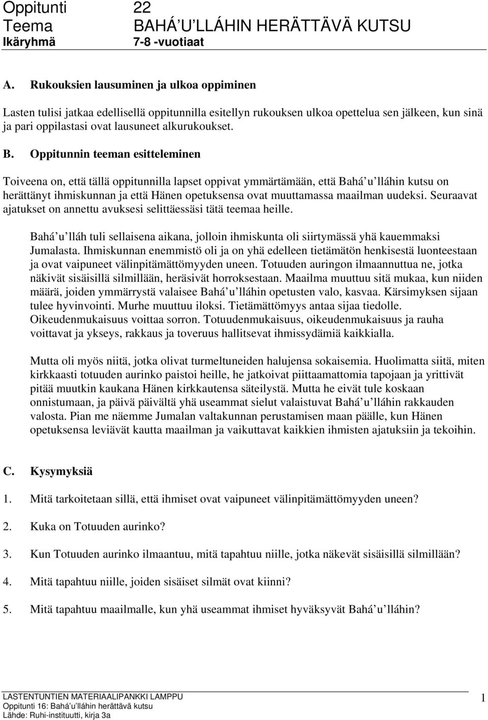 Oppitunnin teeman esitteleminen Toiveena on, että tällä oppitunnilla lapset oppivat ymmärtämään, että Bahá u lláhin kutsu on herättänyt ihmiskunnan ja että Hänen opetuksensa ovat muuttamassa maailman