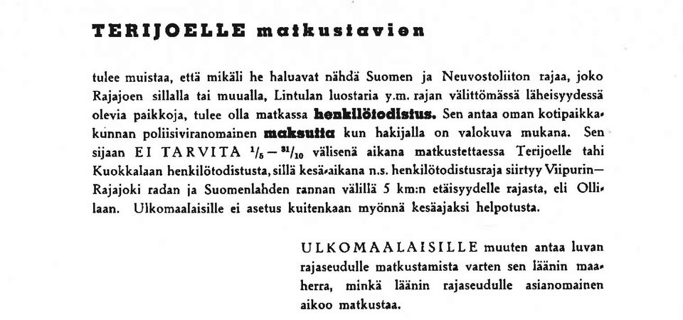 Sen sijaan EI TARVITA 'lo-"lro vllisenii aikana matkustettaessa Terijoelle tahi Kuokkalaan henkiliitodistusta, silli kesi,aikana n.s. henkiltitodistusraja siirtyy Viipurin- Rajajoki radan ia Suomenlahden rannan vililli 5 km:n etiisyydelle rajasta, eli Olli, laan.