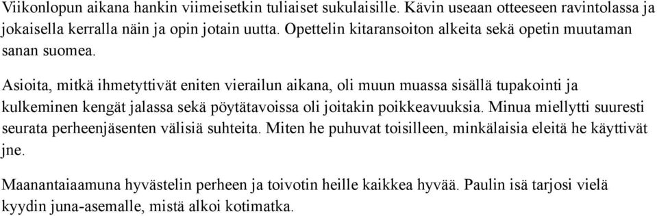 Asioita, mitkä ihmetyttivät eniten vierailun aikana, oli muun muassa sisällä tupakointi ja kulkeminen kengät jalassa sekä pöytätavoissa oli joitakin