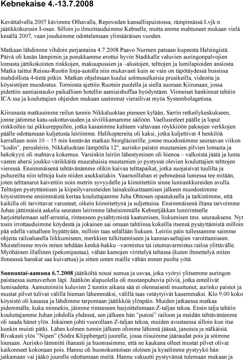 Päivä oli kesän lämpimin ja porukkamme erottui hyvin Stadikalle valuvien auringonpalvojien lomasta jättikokoisten rinkkojen, makuupussien ja alustojen, telttojen ja lumilapioiden ansiosta.