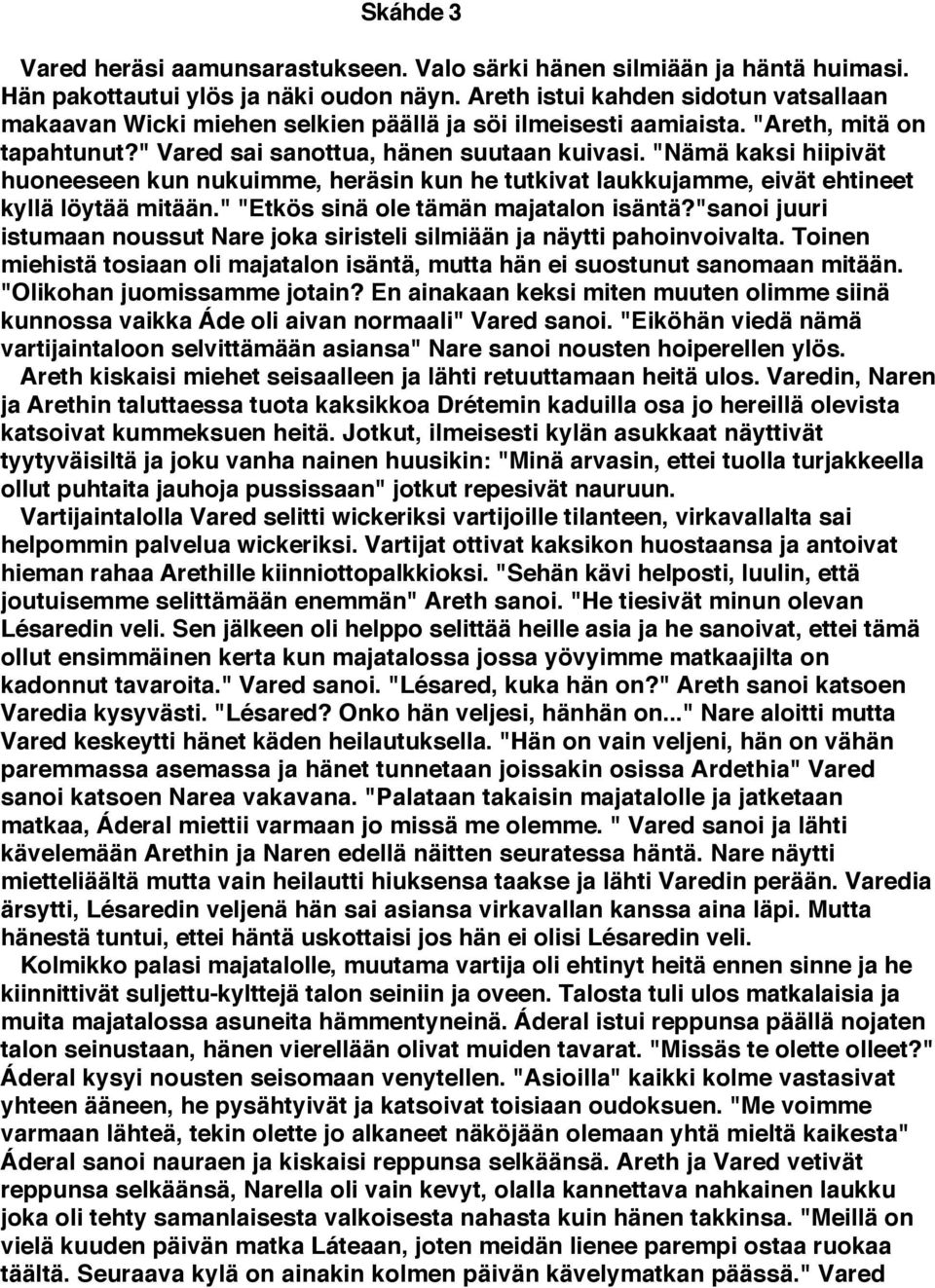 "Nämä kaksi hiipivät huoneeseen kun nukuimme, heräsin kun he tutkivat laukkujamme, eivät ehtineet kyllä löytää mitään." "Etkös sinä ole tämän majatalon isäntä?