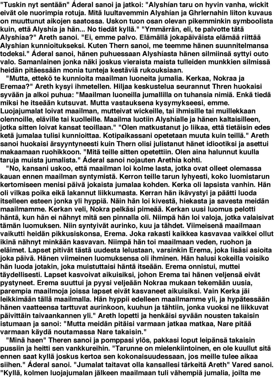 Elämällä jokapäiväista elämää riittää Alyshían kunnioitukseksi. Kuten Thern sanoi, me teemme hänen suunnitelmansa todeksi." Áderal sanoi, hänen puhuessaan Alyshíasta hänen silmiinsä syttyi outo valo.