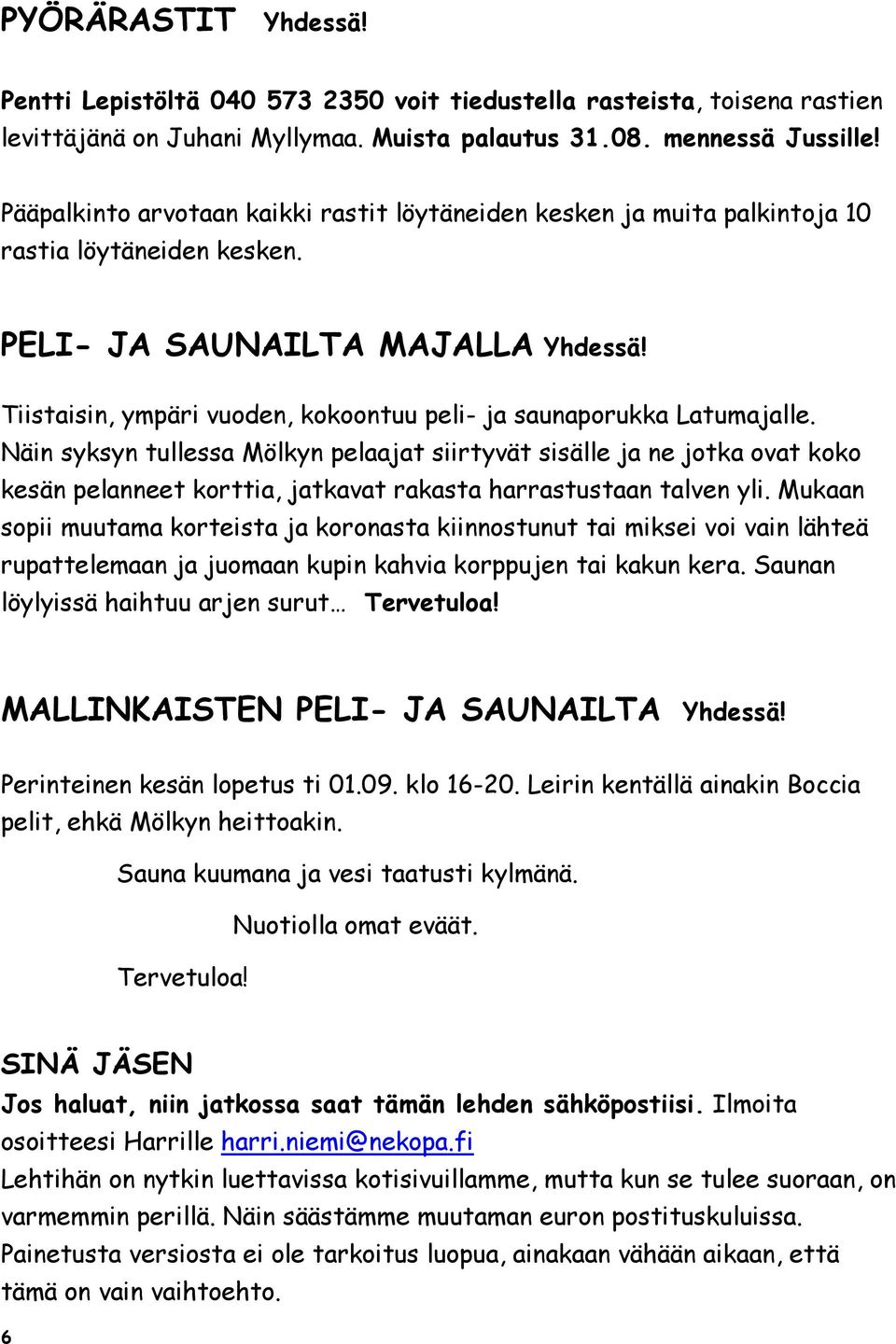 Tiistaisin, ympäri vuoden, kokoontuu peli- ja saunaporukka Latumajalle.