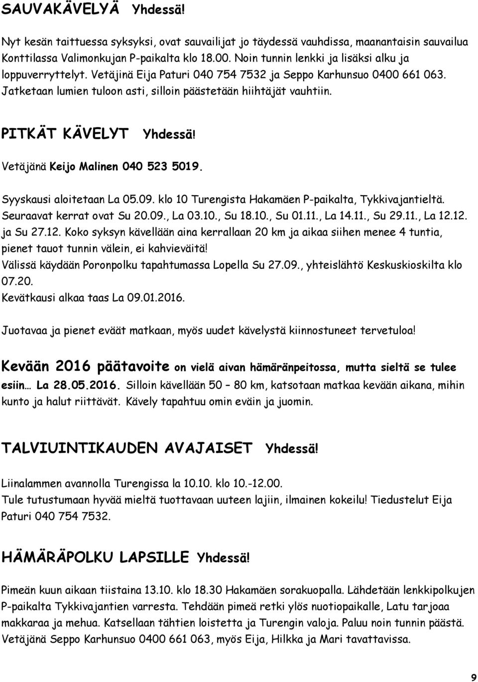 PITKÄT KÄVELYT Yhdessä! Vetäjänä Keijo Malinen 040 523 5019. Syyskausi aloitetaan La 05.09. klo 10 Turengista Hakamäen P-paikalta, Tykkivajantieltä. Seuraavat kerrat ovat Su 20.09., La 03.10., Su 18.