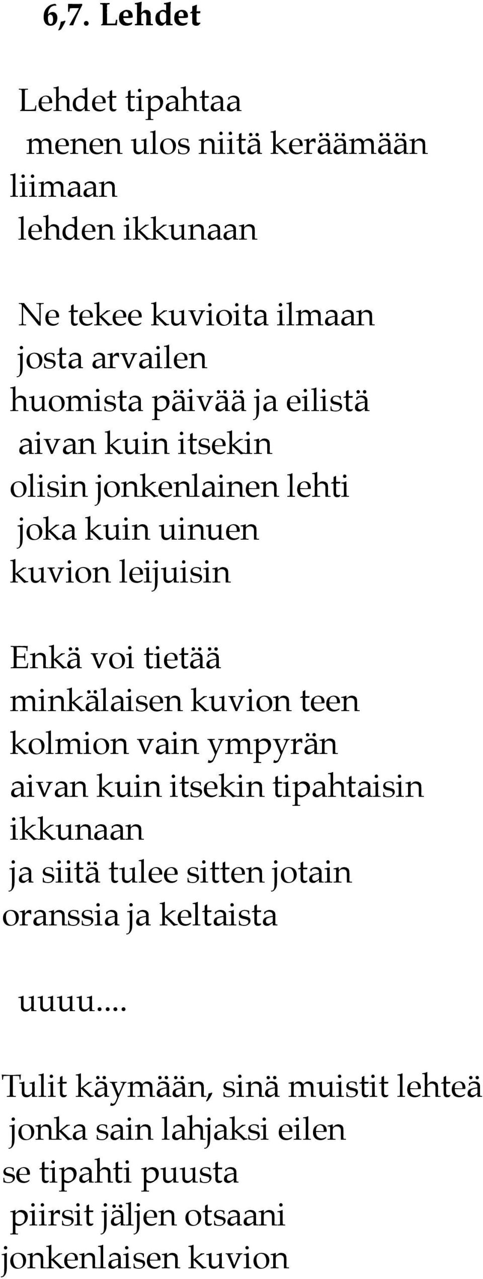 minkälaisen kuvion teen kolmion vain ympyrän aivan kuin itsekin tipahtaisin ikkunaan ja siitä tulee sitten jotain oranssia ja