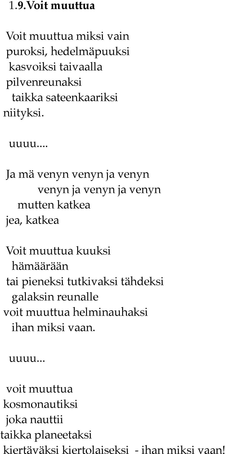 .. Ja mä venyn venyn ja venyn venyn ja venyn ja venyn mutten katkea jea, katkea Voit muuttua kuuksi hämäärään tai