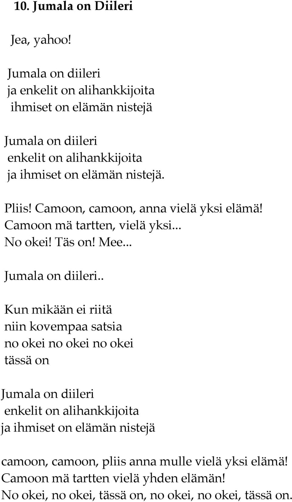 Pliis! Camoon, camoon, anna vielä yksi elämä! Camoon mä tartten, vielä yksi... No okei! Täs on! Mee... Jumala on diileri.