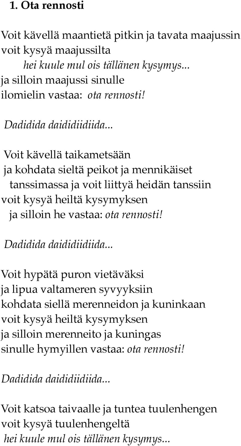 .. Voit kävellä taikametsään ja kohdata sieltä peikot ja mennikäiset tanssimassa ja voit liittyä heidän tanssiin voit kysyä heiltä kysymyksen ja silloin he vastaa: ota rennosti!