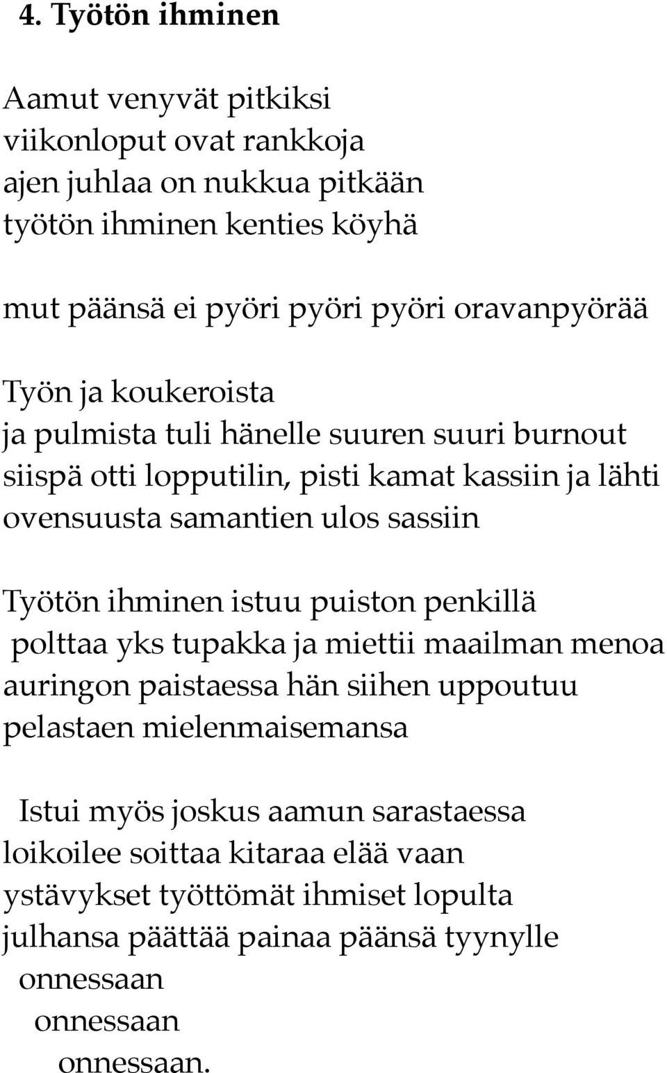 sassiin Työtön ihminen istuu puiston penkillä polttaa yks tupakka ja miettii maailman menoa auringon paistaessa hän siihen uppoutuu pelastaen mielenmaisemansa