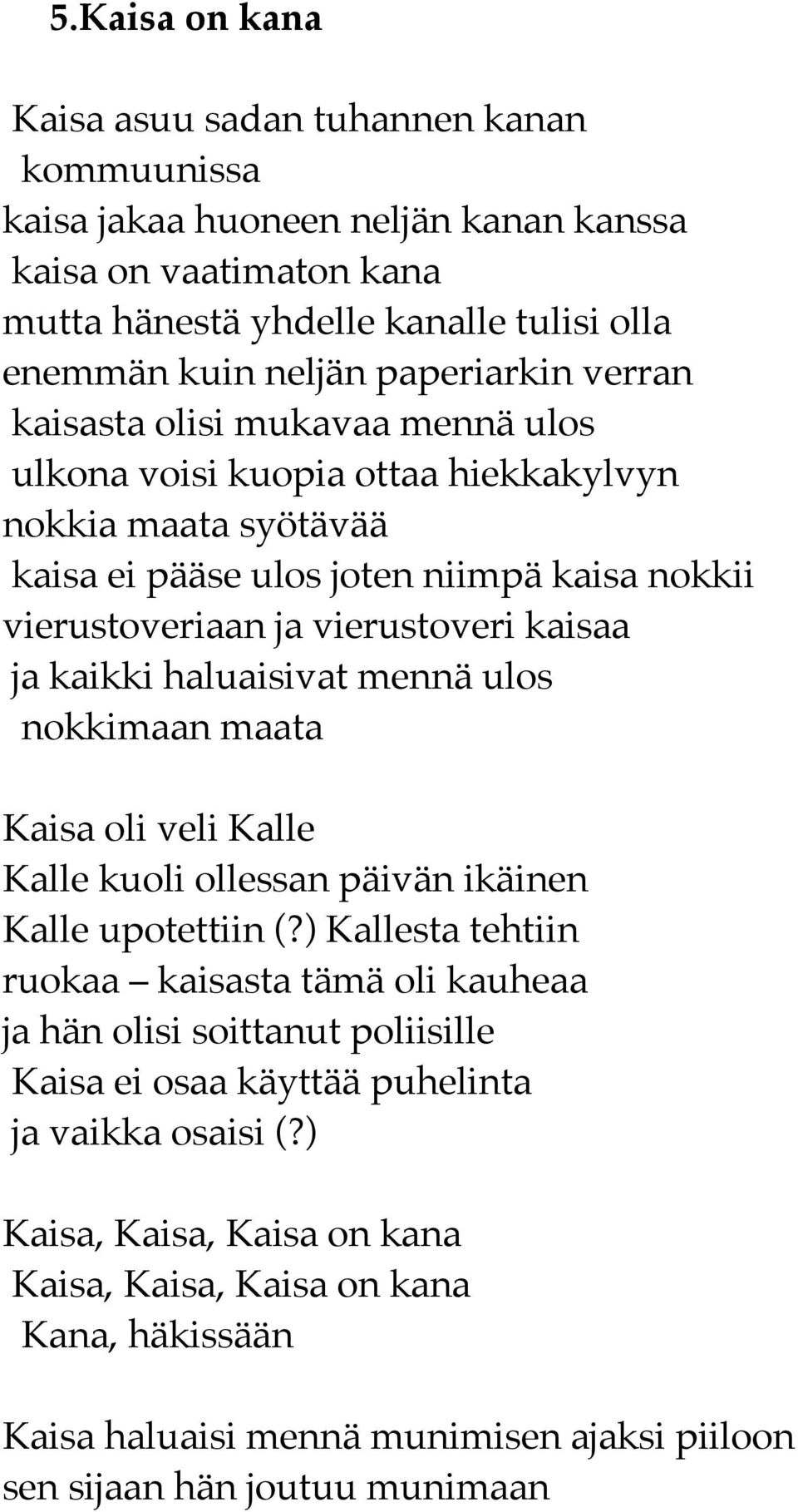 haluaisivat mennä ulos nokkimaan maata Kaisa oli veli Kalle Kalle kuoli ollessan päivän ikäinen Kalle upotettiin (?