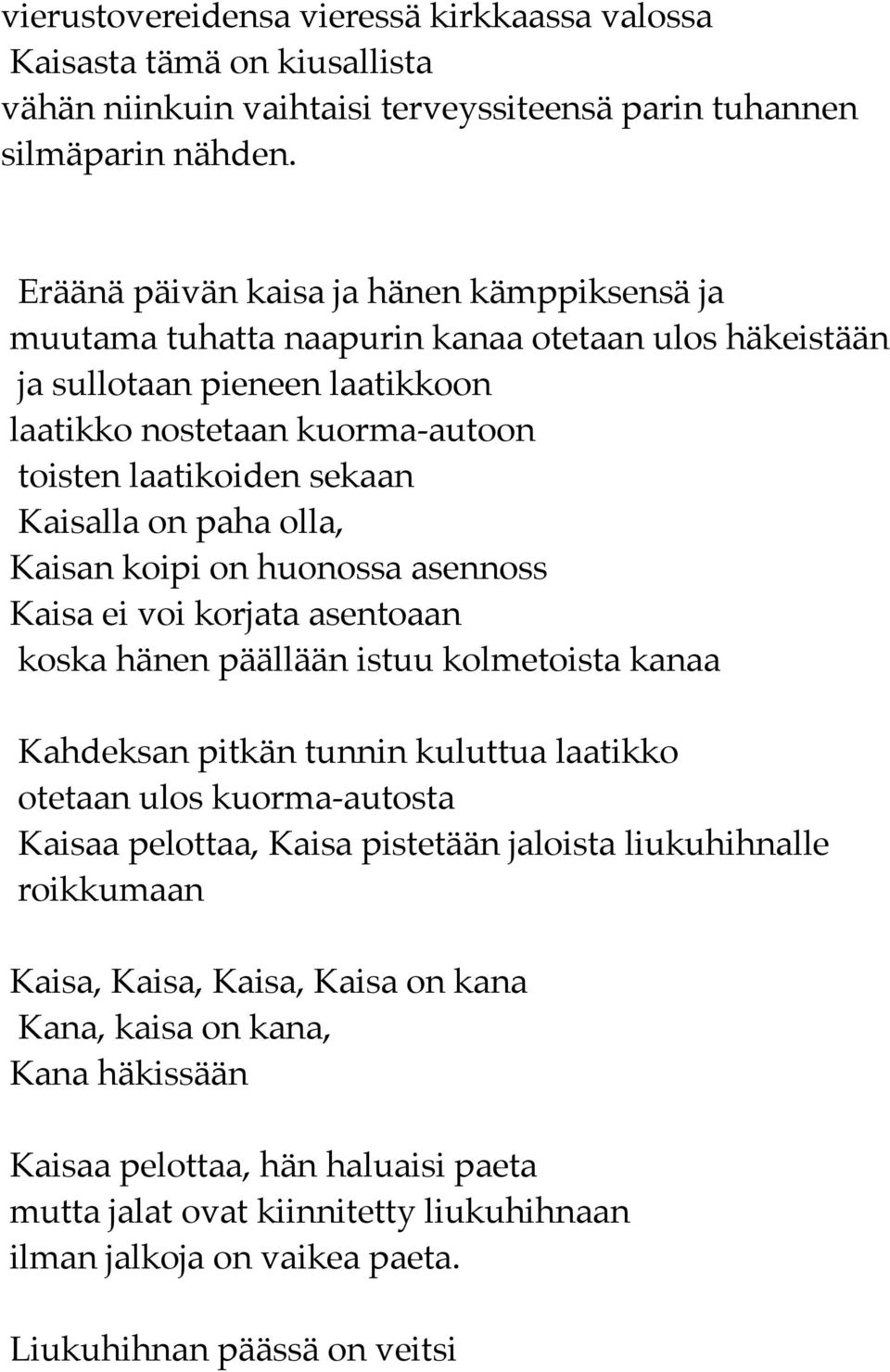 Kaisalla on paha olla, Kaisan koipi on huonossa asennoss Kaisa ei voi korjata asentoaan koska hänen päällään istuu kolmetoista kanaa Kahdeksan pitkän tunnin kuluttua laatikko otetaan ulos