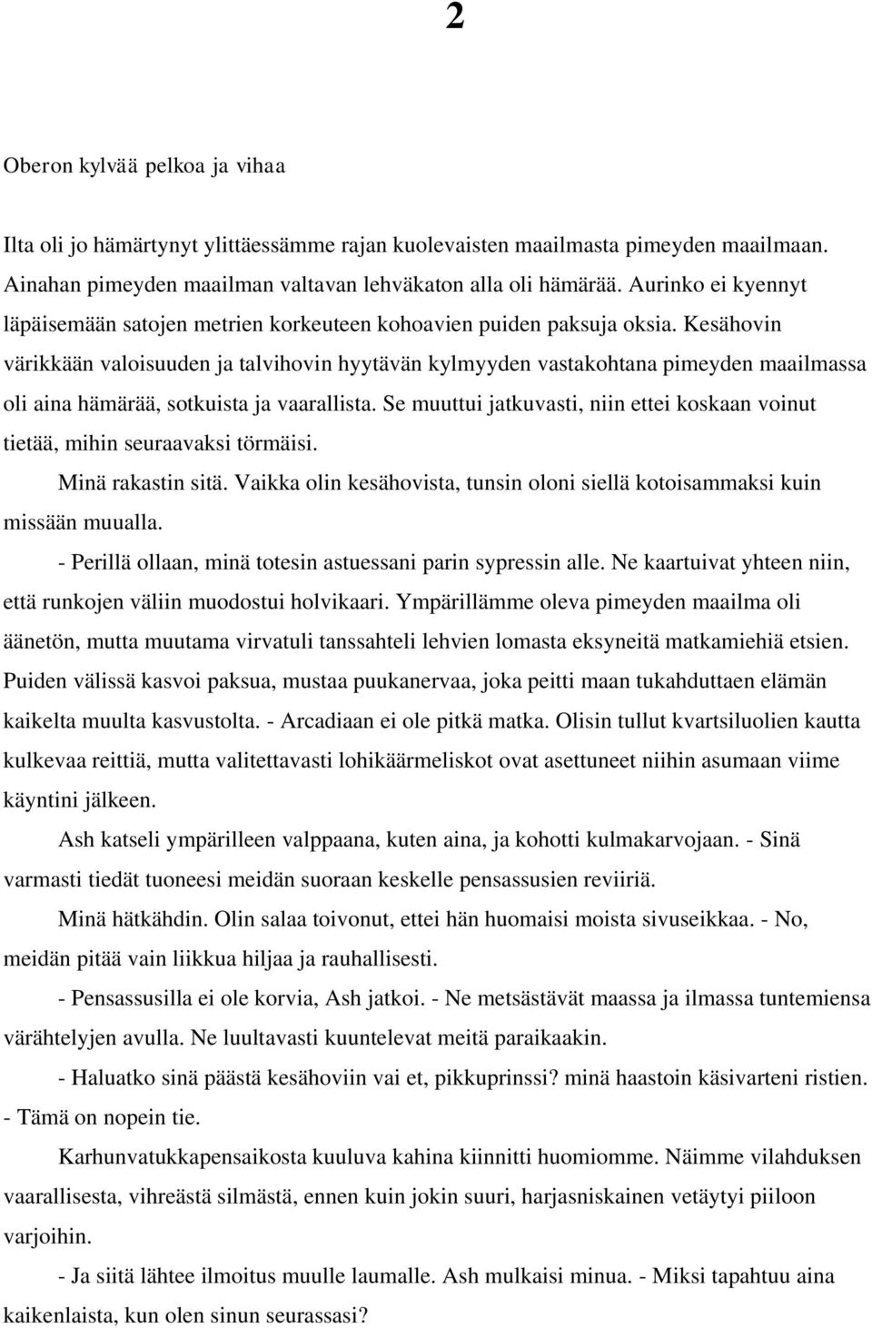 Kesähovin värikkään valoisuuden ja talvihovin hyytävän kylmyyden vastakohtana pimeyden maailmassa oli aina hämärää, sotkuista ja vaarallista.