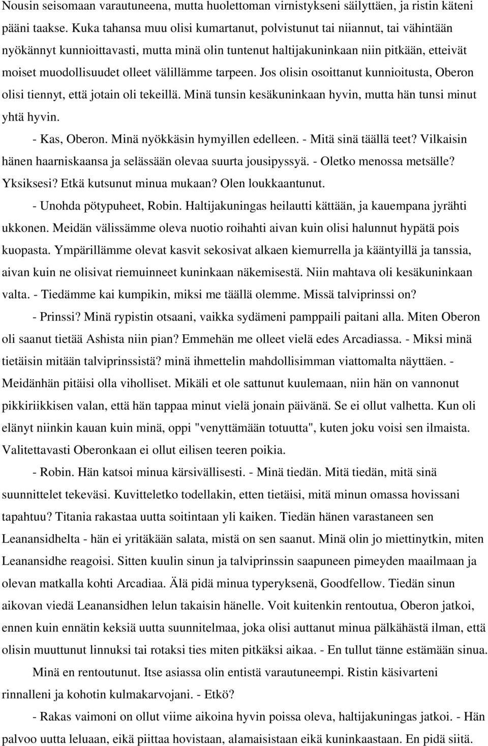 välillämme tarpeen. Jos olisin osoittanut kunnioitusta, Oberon olisi tiennyt, että jotain oli tekeillä. Minä tunsin kesäkuninkaan hyvin, mutta hän tunsi minut yhtä hyvin. - Kas, Oberon.