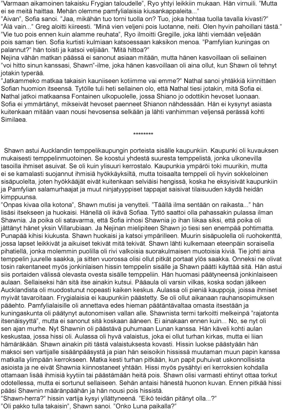 Vie tuo pois ennen kuin alamme reuhata, Ryo ilmoitti Gregille, joka lähti viemään veljeään pois saman tien. Sofia kurtisti kulmiaan katsoessaan kaksikon menoa. Pamfylian kuningas on palannut?