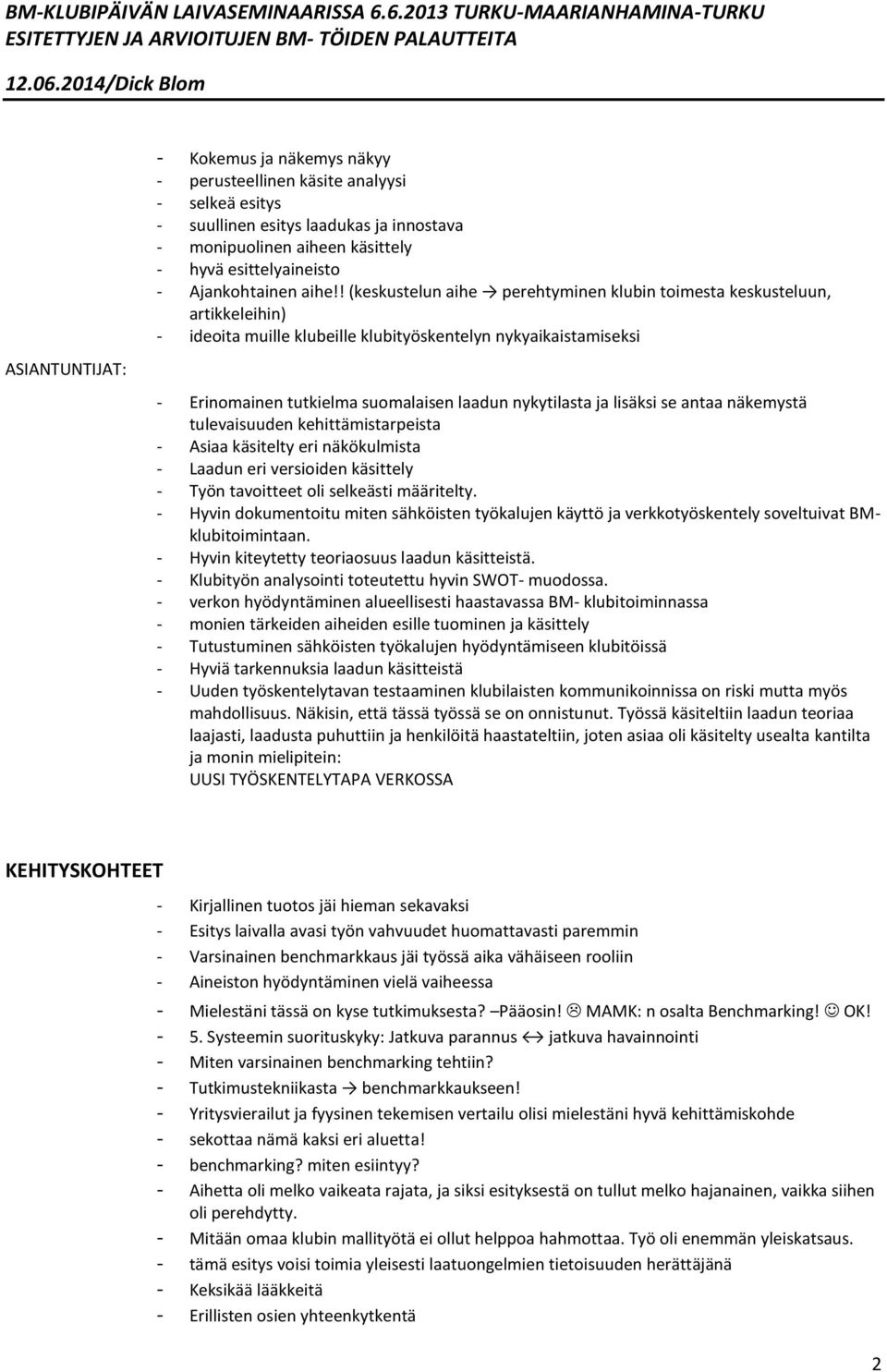 ! (keskustelun aihe perehtyminen klubin toimesta keskusteluun, artikkeleihin) - ideoita muille klubeille klubityöskentelyn nykyaikaistamiseksi - Erinomainen tutkielma suomalaisen laadun nykytilasta