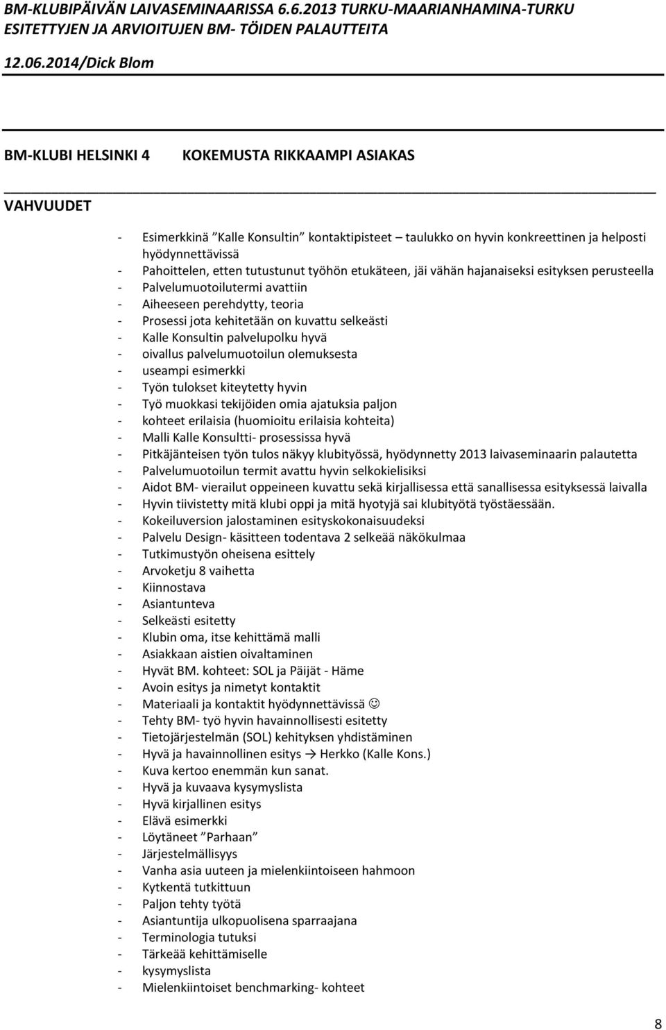 palvelupolku hyvä - oivallus palvelumuotoilun olemuksesta - useampi esimerkki - Työn tulokset kiteytetty hyvin - Työ muokkasi tekijöiden omia ajatuksia paljon - kohteet erilaisia (huomioitu erilaisia