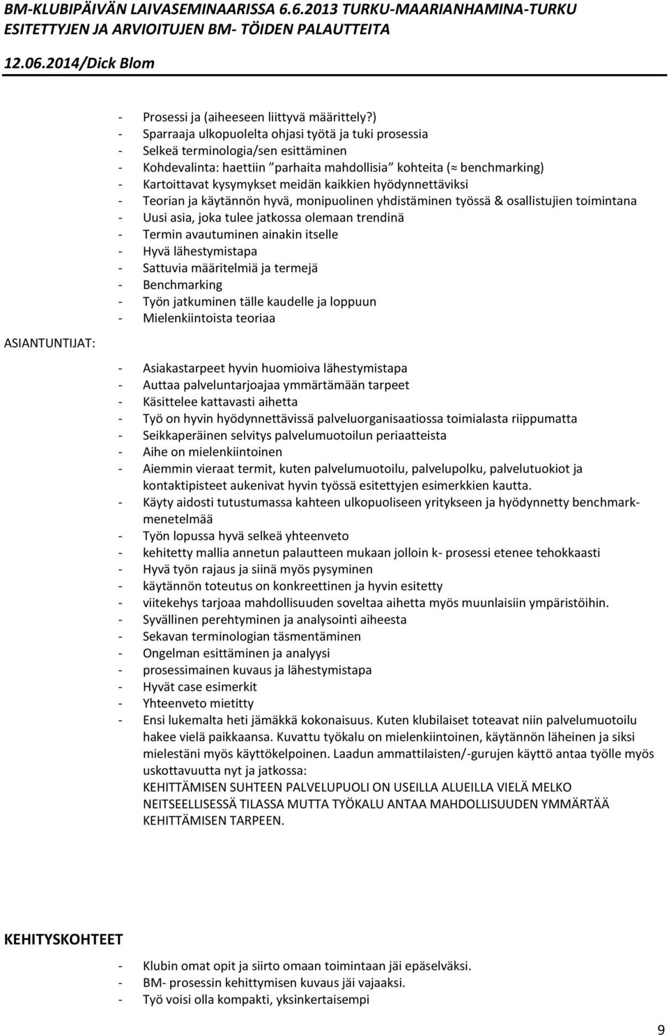 kaikkien hyödynnettäviksi - Teorian ja käytännön hyvä, monipuolinen yhdistäminen työssä & osallistujien toimintana - Uusi asia, joka tulee jatkossa olemaan trendinä - Termin avautuminen ainakin