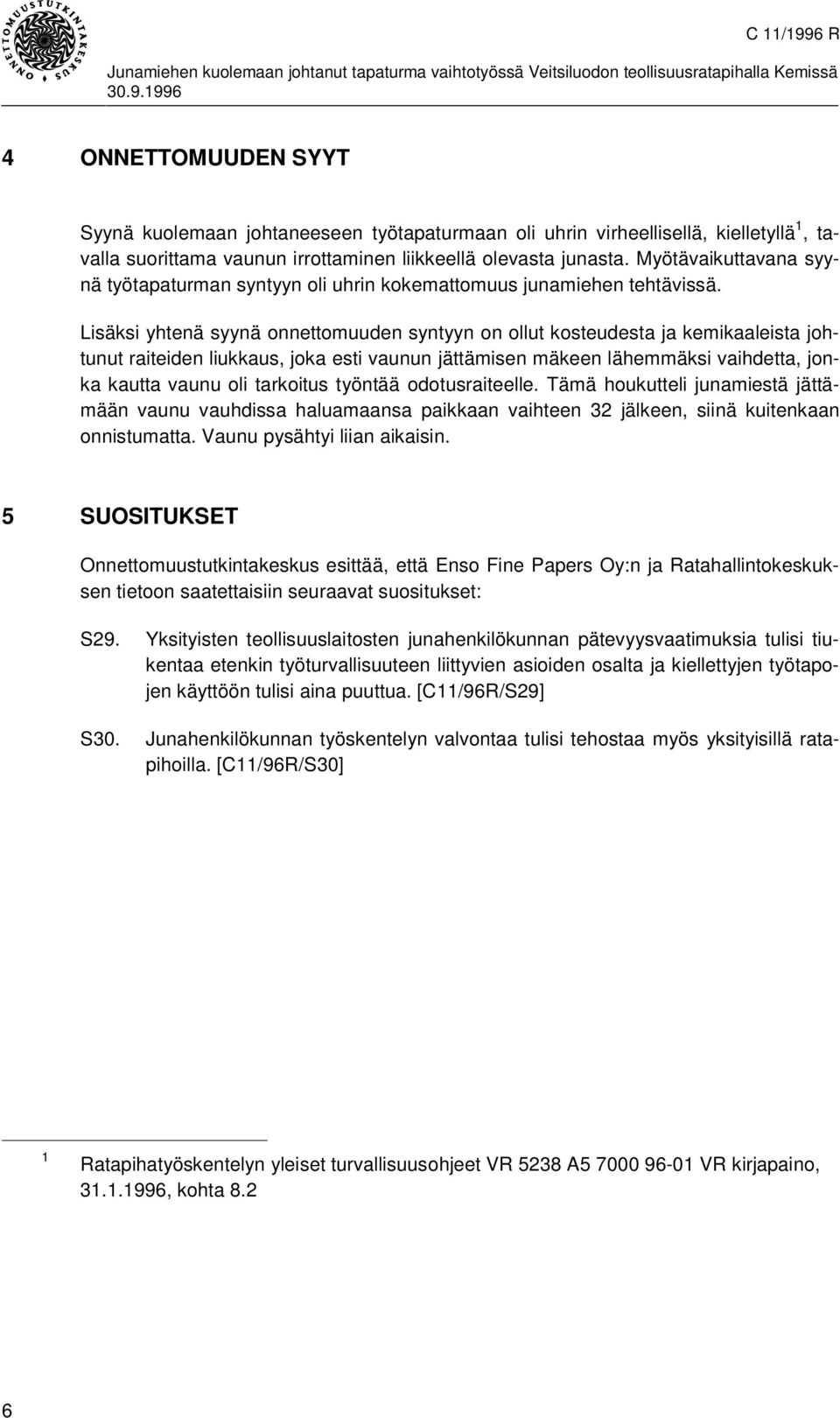 Lisäksi yhtenä syynä onnettomuuden syntyyn on ollut kosteudesta ja kemikaaleista johtunut raiteiden liukkaus, joka esti vaunun jättämisen mäkeen lähemmäksi vaihdetta, jonka kautta vaunu oli tarkoitus