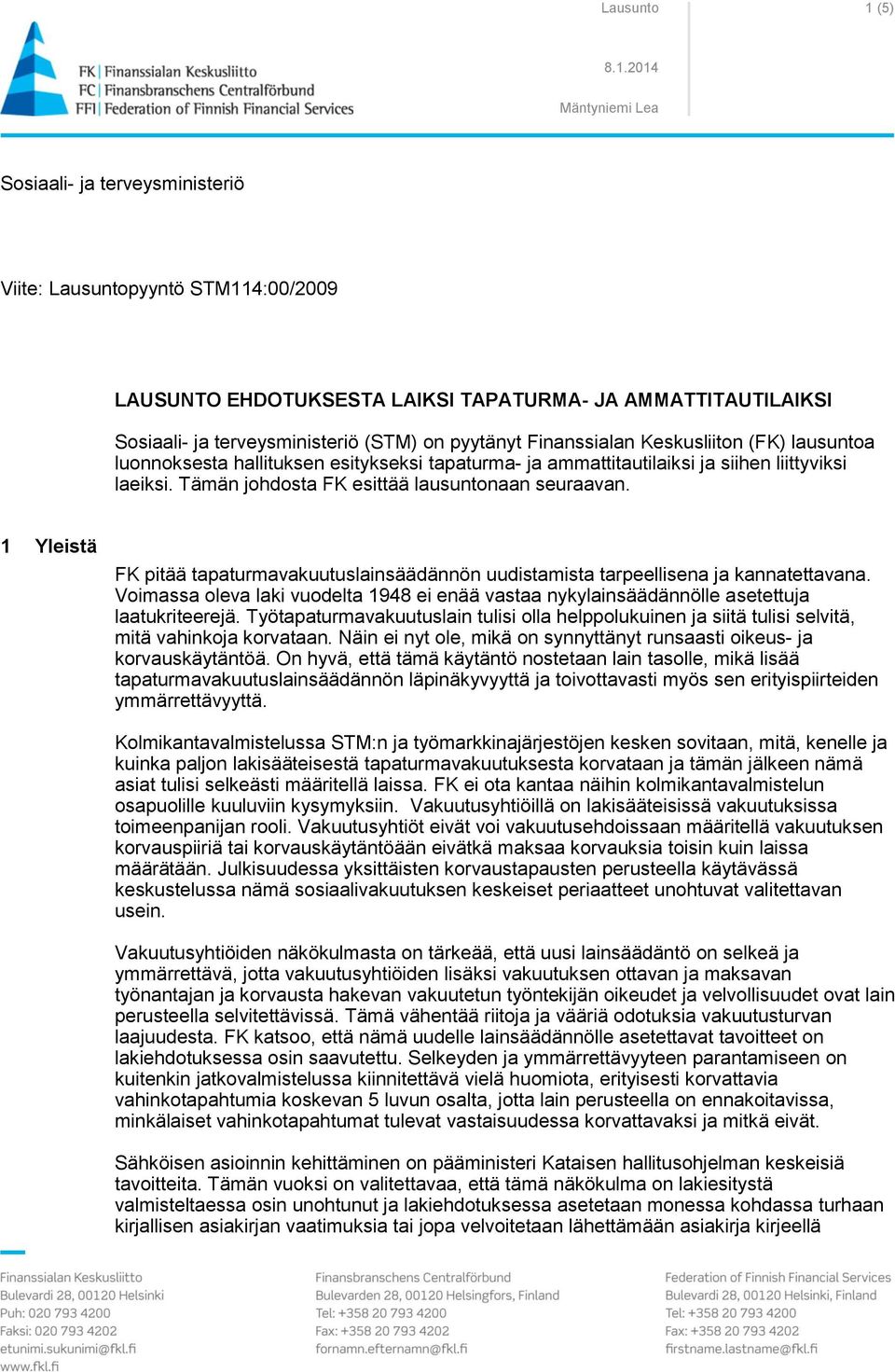 1 Yleistä FK pitää tapaturmavakuutuslainsäädännön uudistamista tarpeellisena ja kannatettavana. Voimassa oleva laki vuodelta 1948 ei enää vastaa nykylainsäädännölle asetettuja laatukriteerejä.