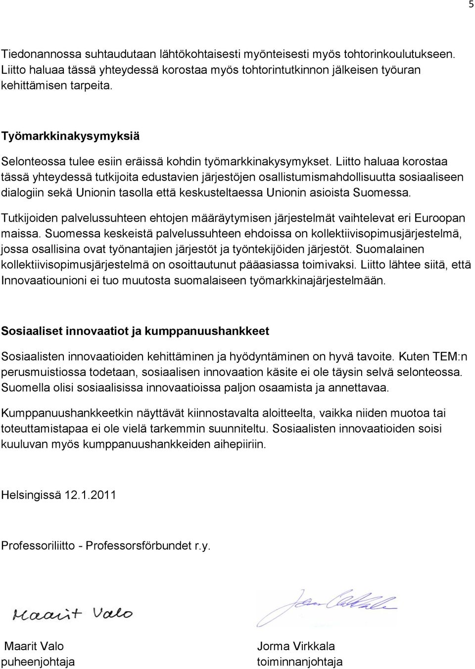 Liitto haluaa korostaa tässä yhteydessä tutkijoita edustavien järjestöjen osallistumismahdollisuutta sosiaaliseen dialogiin sekä Unionin tasolla että keskusteltaessa Unionin asioista Suomessa.