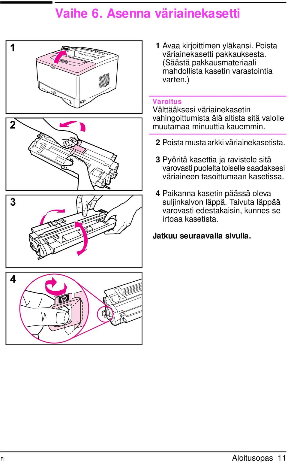 ) Varoitus Välttääksesi väriainekasetin vahingoittumista älä altista sitä valolle muutamaa minuuttia kauemmin.