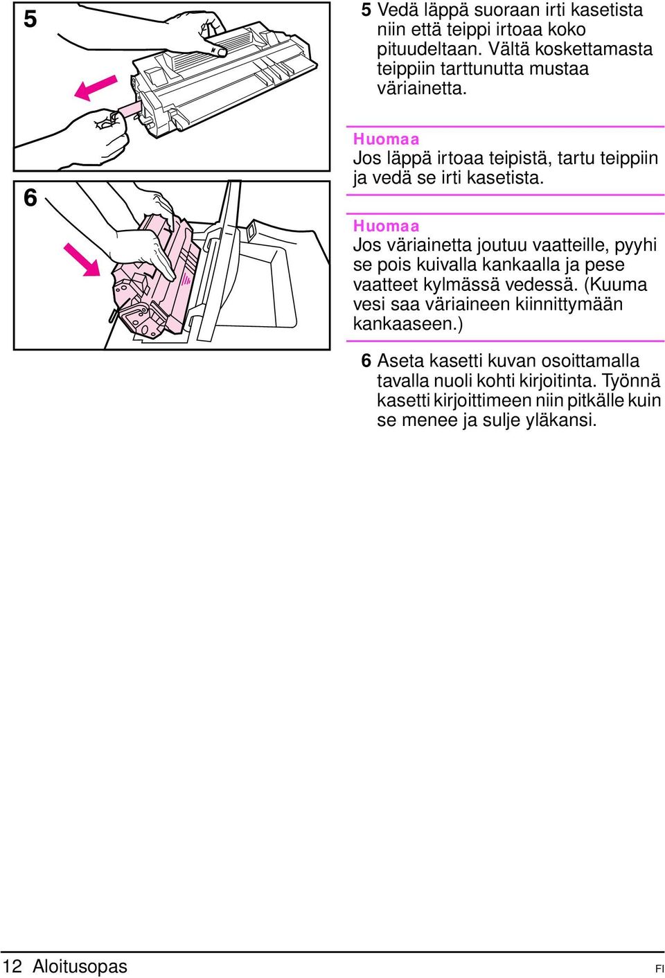 Jos väriainetta joutuu vaatteille, pyyhi se pois kuivalla kankaalla ja pese vaatteet kylmässä vedessä.