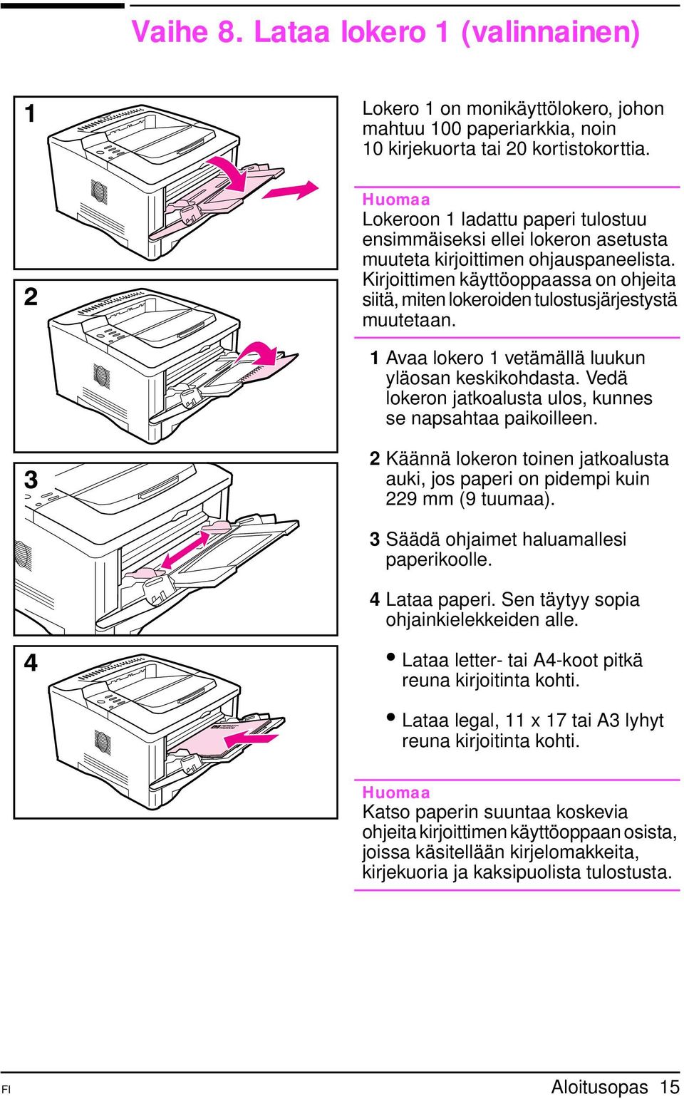 Kirjoittimen käyttöoppaassa on ohjeita siitä, miten lokeroiden tulostusjärjestystä muutetaan. 1 Avaa lokero 1 vetämällä luukun yläosan keskikohdasta.