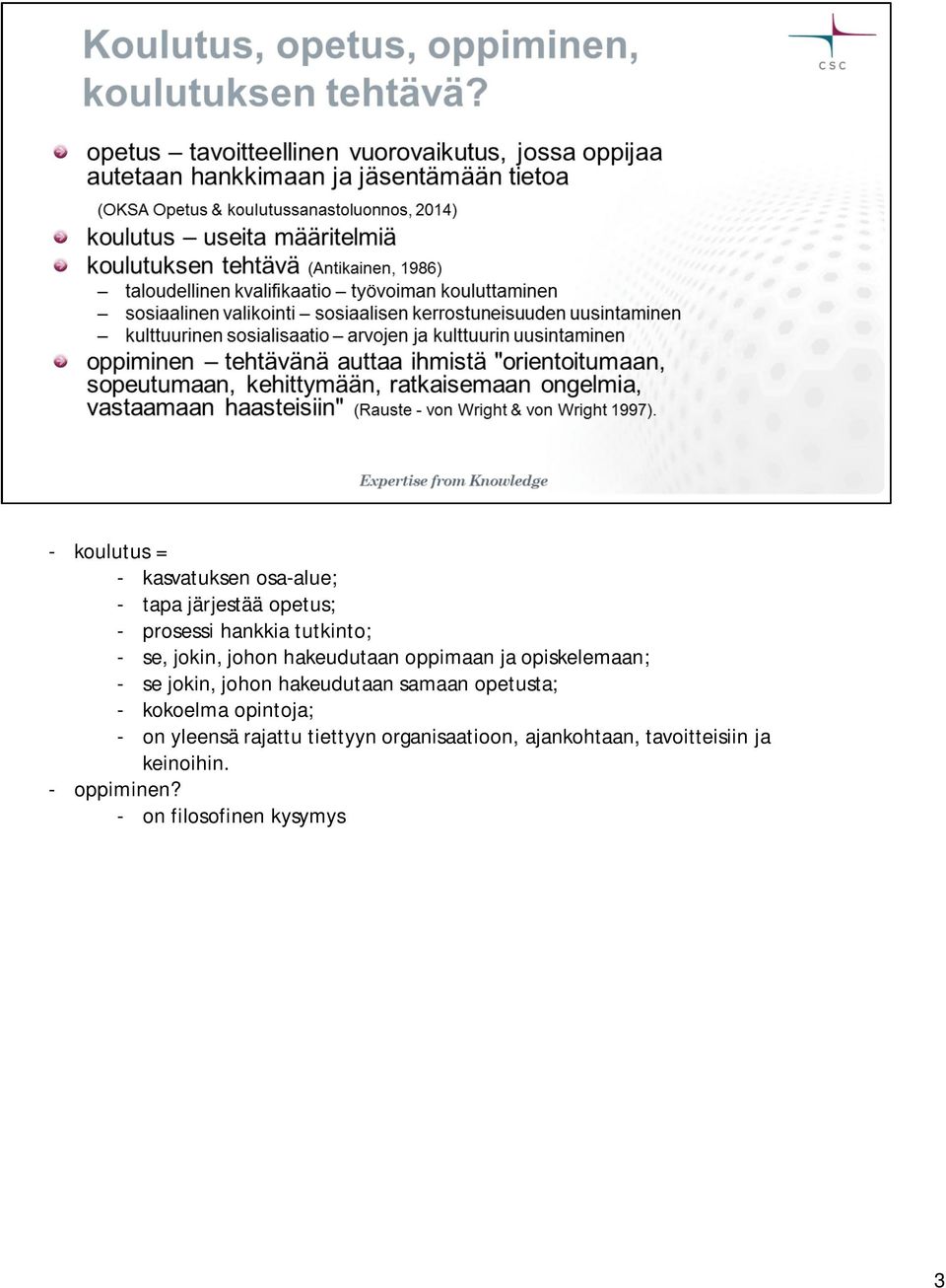 hakeudutaan samaan opetusta; - kokoelma opintoja; - on yleensä rajattu tiettyyn